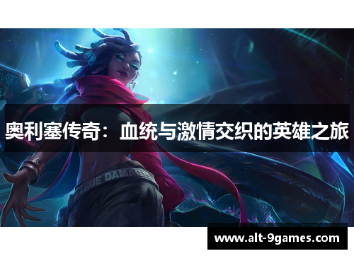奥利塞传奇：血统与激情交织的英雄之旅