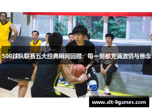 500球队联赛五大经典瞬间回顾：每一刻都充满激情与悬念