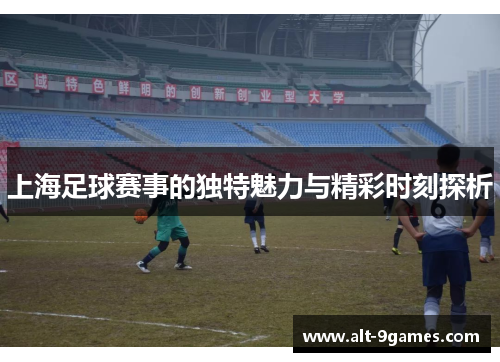 上海足球赛事的独特魅力与精彩时刻探析