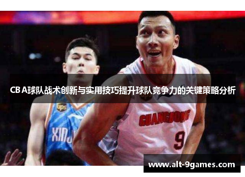 CBA球队战术创新与实用技巧提升球队竞争力的关键策略分析