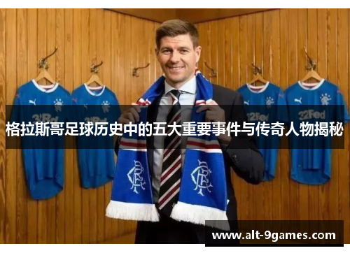 格拉斯哥足球历史中的五大重要事件与传奇人物揭秘