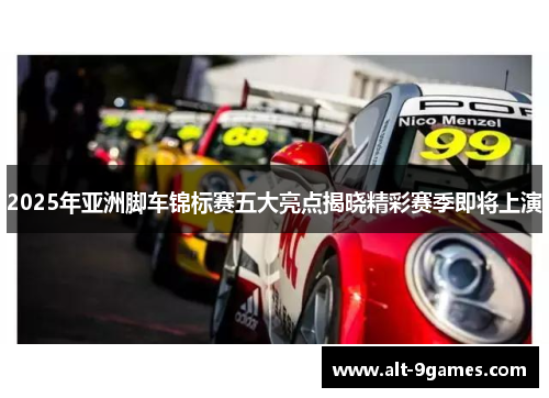 2025年亚洲脚车锦标赛五大亮点揭晓精彩赛季即将上演