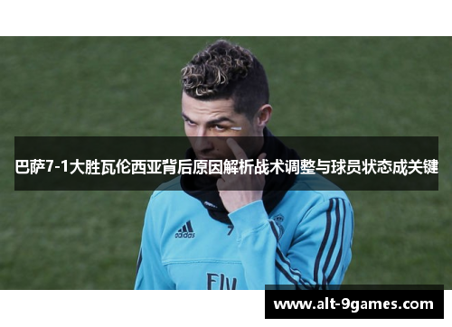 巴萨7-1大胜瓦伦西亚背后原因解析战术调整与球员状态成关键