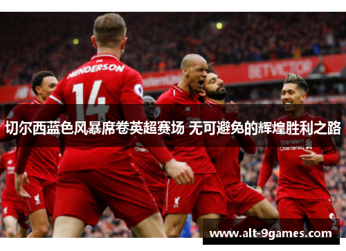 切尔西蓝色风暴席卷英超赛场 无可避免的辉煌胜利之路