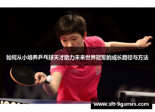 如何从小培养乒乓球天才助力未来世界冠军的成长路径与方法