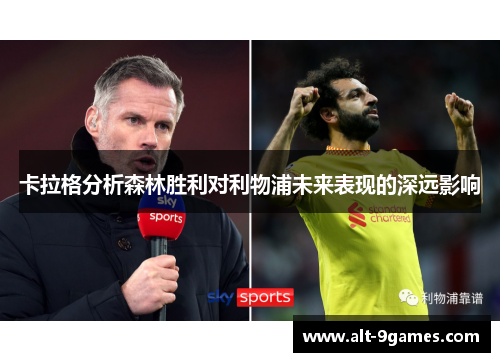 卡拉格分析森林胜利对利物浦未来表现的深远影响