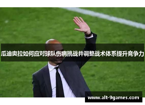 瓜迪奥拉如何应对球队伤病挑战并调整战术体系提升竞争力