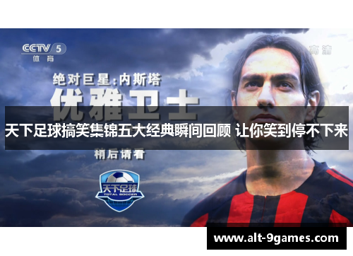 天下足球搞笑集锦五大经典瞬间回顾 让你笑到停不下来
