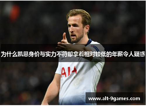 为什么凯恩身价与实力不符却拿着相对较低的年薪令人疑惑 为什么凯恩身价与实力不符却拿着相对较低的年薪令人疑惑