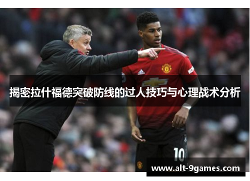揭密拉什福德突破防线的过人技巧与心理战术分析