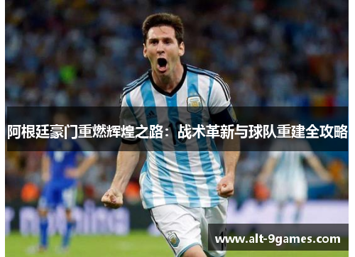 阿根廷豪门重燃辉煌之路：战术革新与球队重建全攻略
