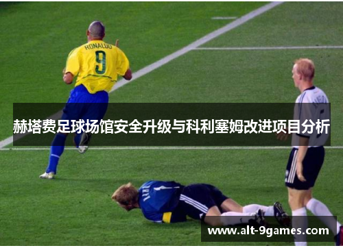 赫塔费足球场馆安全升级与科利塞姆改进项目分析