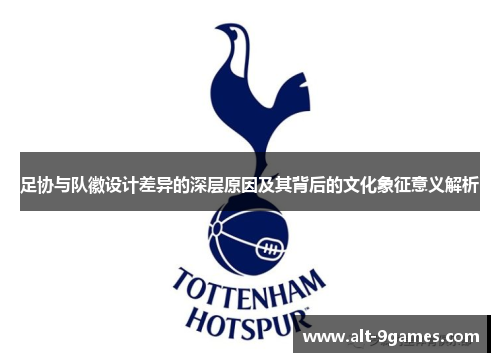 足协与队徽设计差异的深层原因及其背后的文化象征意义解析