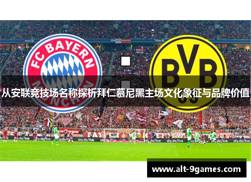 从安联竞技场名称探析拜仁慕尼黑主场文化象征与品牌价值 从安联竞技场名称探析拜仁慕尼黑主场文化象征与品牌价值