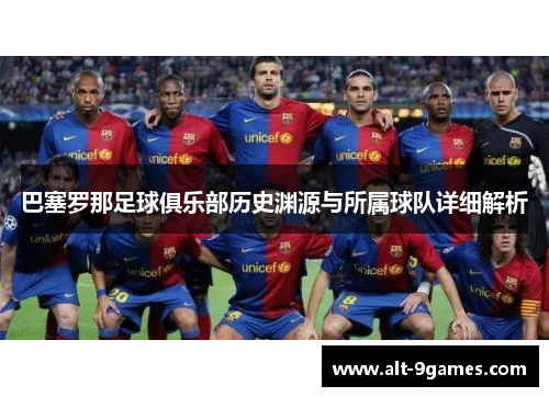 巴塞罗那足球俱乐部历史渊源与所属球队详细解析