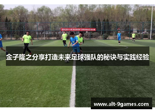 金子隆之分享打造未来足球强队的秘诀与实践经验