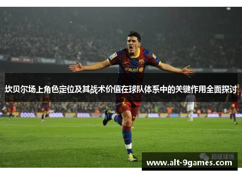 坎贝尔场上角色定位及其战术价值在球队体系中的关键作用全面探讨 坎贝尔场上角色定位及其战术价值在球队体系中的关键作用全面探讨