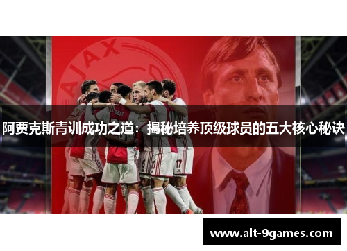 阿贾克斯青训成功之道：揭秘培养顶级球员的五大核心秘诀