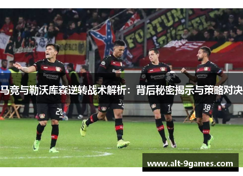 马竞与勒沃库森逆转战术解析:背后秘密揭示与策略对决 马竞与勒沃库森逆转战术解析:背后秘密揭示与策略对决