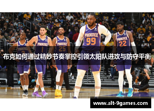 布克如何通过精妙节奏掌控引领太阳队进攻与防守平衡