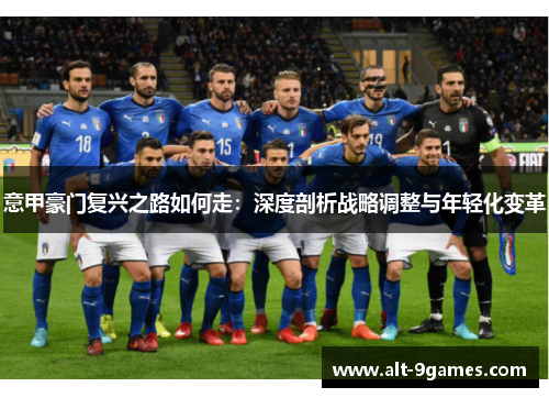 意甲豪门复兴之路如何走:深度剖析战略调整与年轻化变革 意甲豪门复兴之路如何走:深度剖析战略调整与年轻化变革
