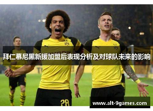 拜仁慕尼黑新援加盟后表现分析及对球队未来的影响 拜仁慕尼黑新援加盟后表现分析及对球队未来的影响