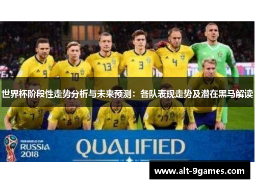 世界杯阶段性走势分析与未来预测：各队表现走势及潜在黑马解读