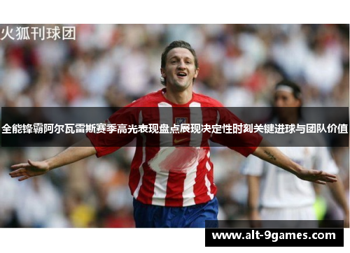 全能锋霸阿尔瓦雷斯赛季高光表现盘点展现决定性时刻关键进球与团队价值 全能锋霸阿尔瓦雷斯赛季高光表现盘点展现决定性时刻关键进球与团队价值