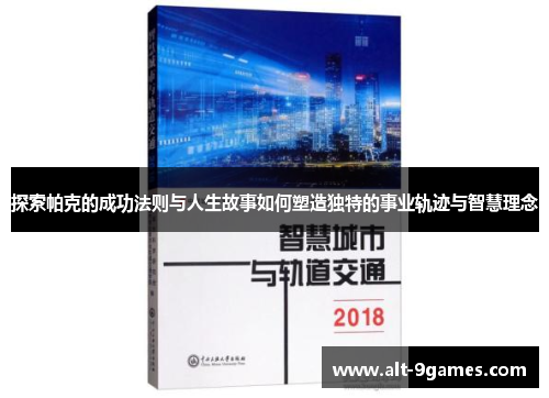 探索帕克的成功法则与人生故事如何塑造独特的事业轨迹与智慧理念 探索帕克的成功法则与人生故事如何塑造独特的事业轨迹与智慧理念