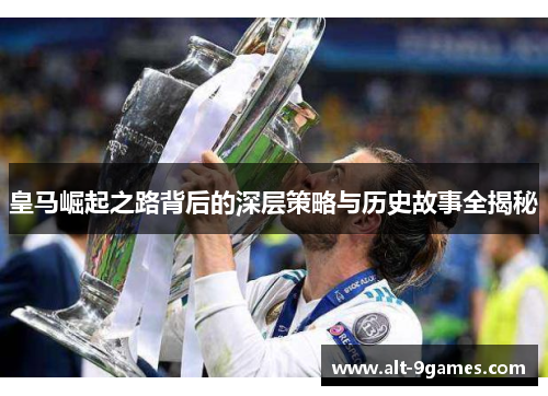 皇马崛起之路背后的深层策略与历史故事全揭秘